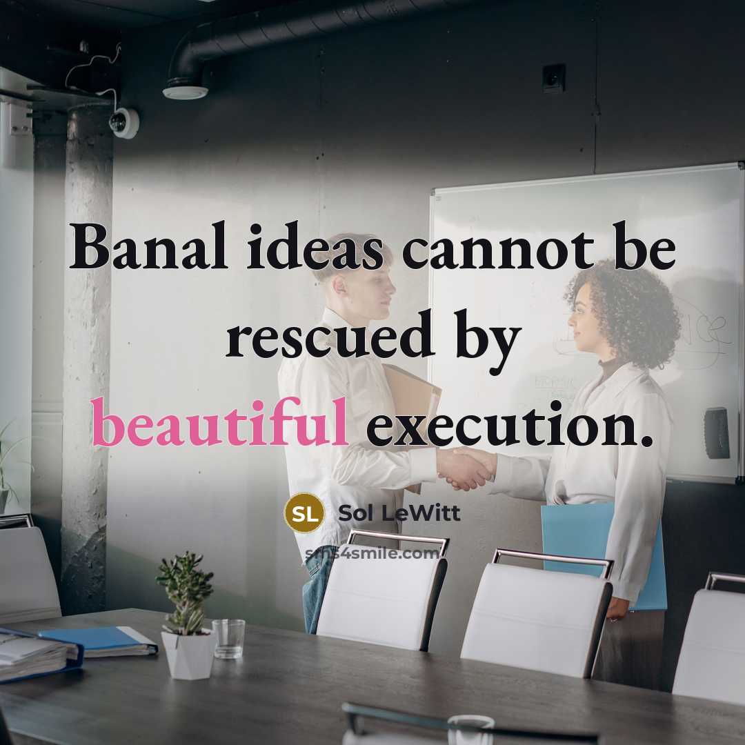 “Banal ideas cannot be rescued by beautiful execution.…” quote by Sol LeWitt