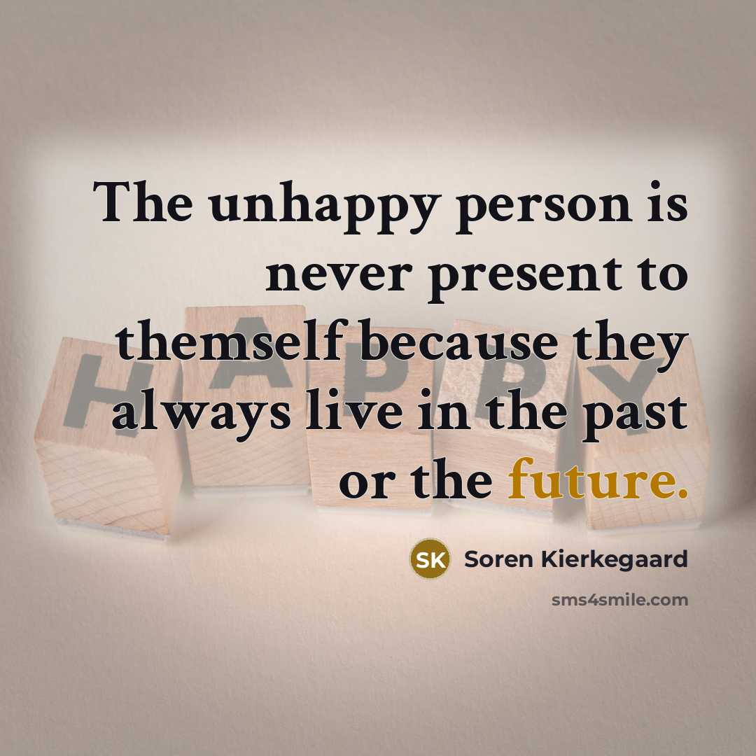 “The unhappy person is never present to themself because they…” quote by Soren Kierkegaard