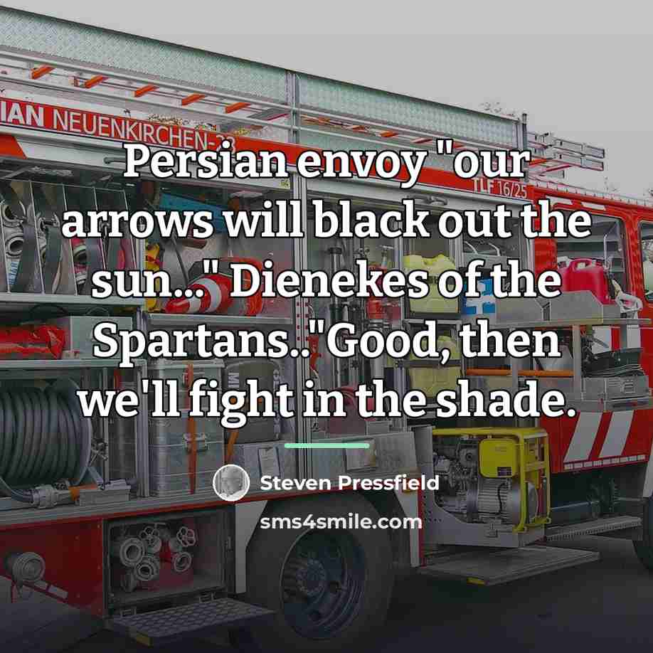 “Persian envoy "our arrows will black out the sun..." Dienekes…” quote by Steven Pressfield