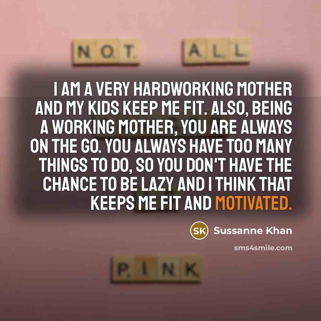 “I am a very hardworking mother and my kids keep…” quote by Sussanne Khan