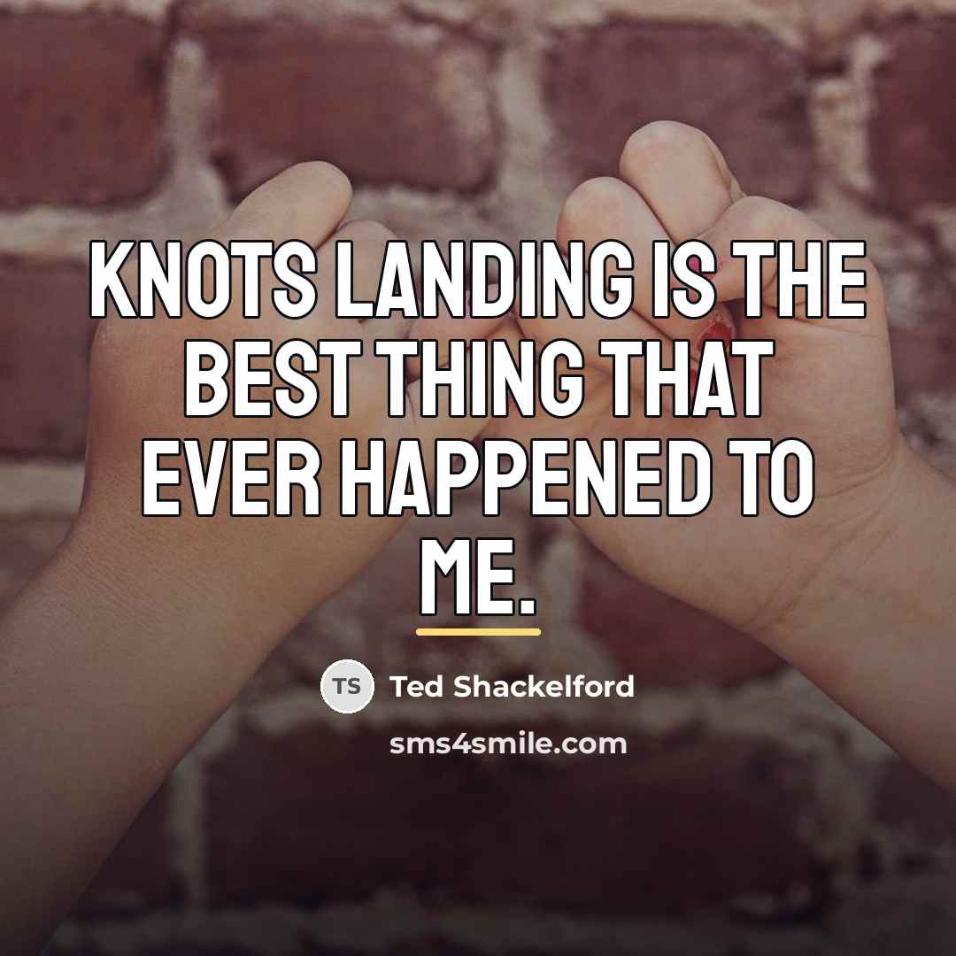 “Knots Landing is the best thing that ever happened to…” quote by Ted Shackelford