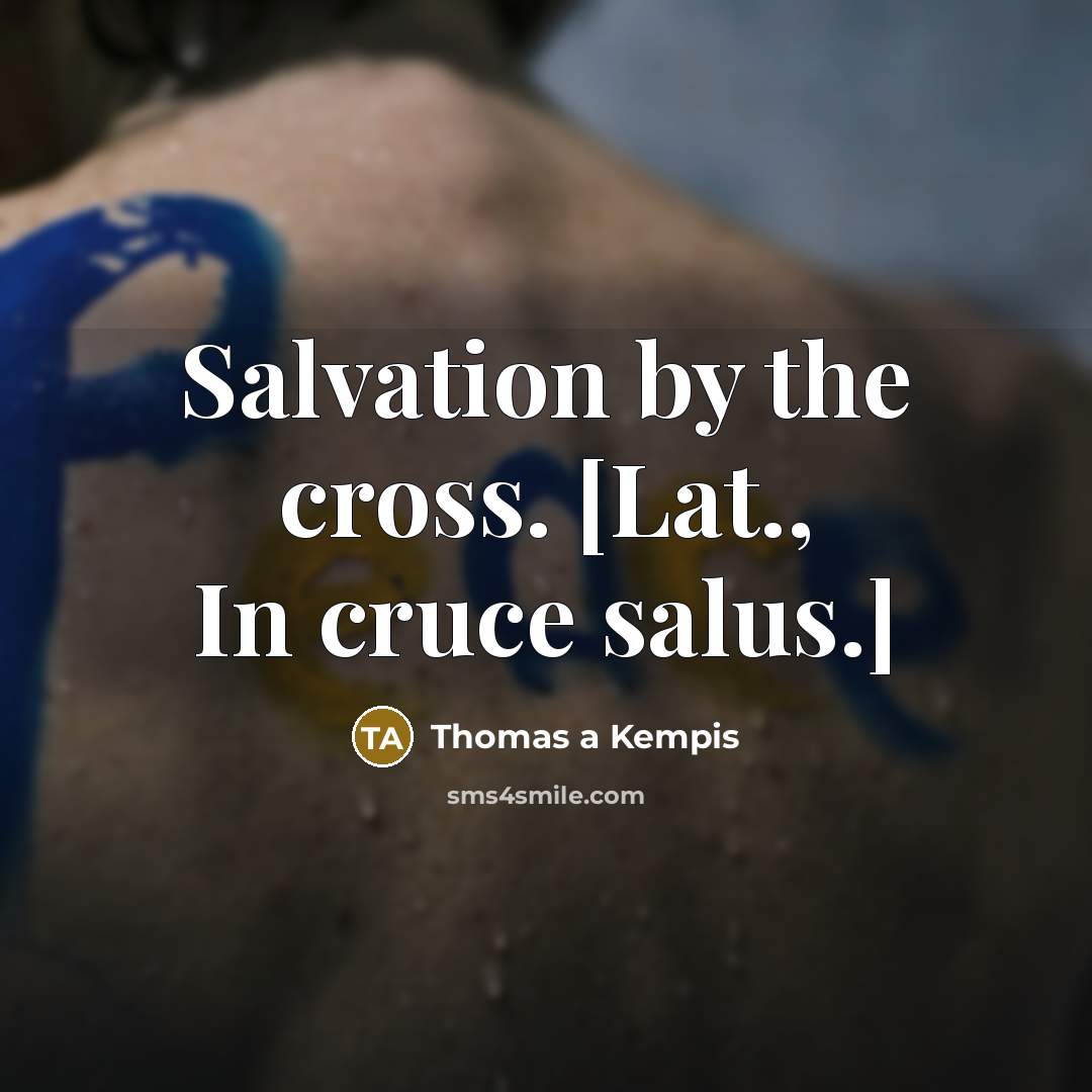 “Salvation by the cross. [Lat., In cruce salus.]” quote by Thomas a Kempis