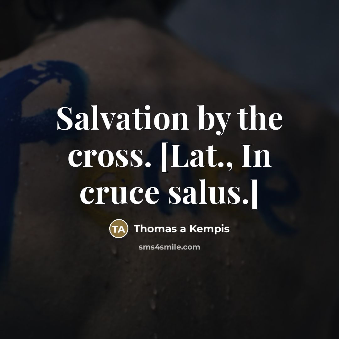 “Salvation by the cross. [Lat., In cruce salus.]…” quote by Thomas a Kempis