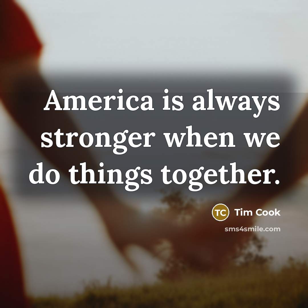 “America is always stronger when we do things together.…” quote by Tim Cook