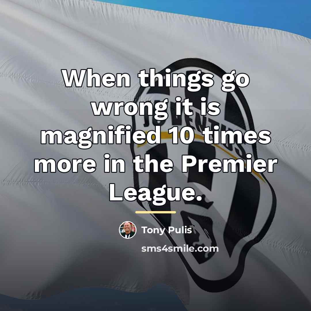 “When things go wrong it is magnified 10 times more…” quote by Tony Pulis
