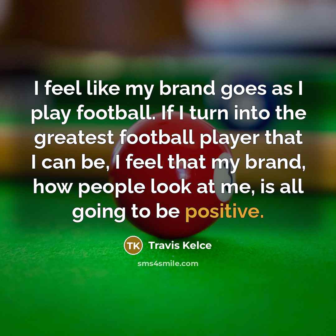 “I feel like my brand goes as I play football.…” quote by Travis Kelce