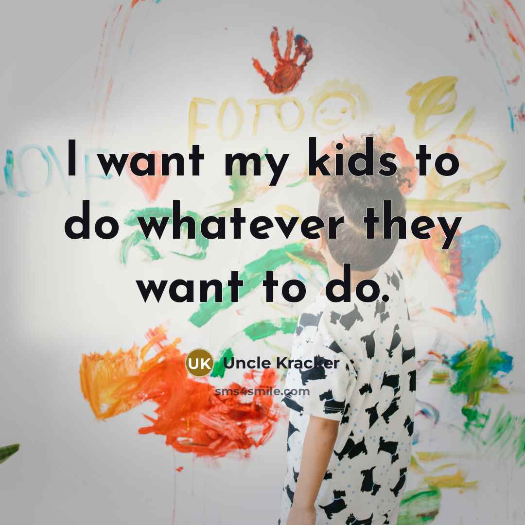 “I want my kids to do whatever they want to…” quote by Uncle Kracker