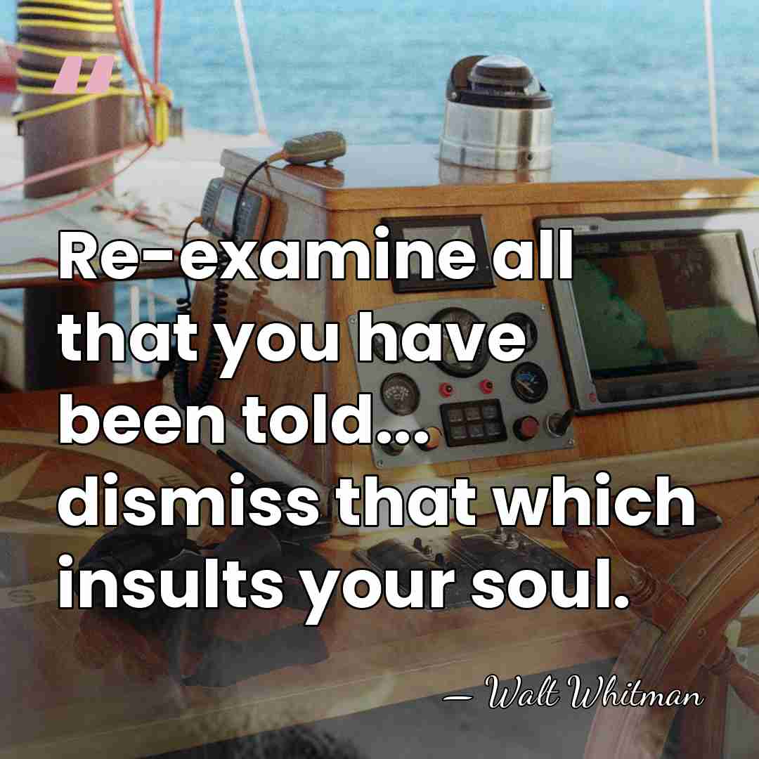 Re-examine all that you have been told... dismiss that which insults your&hellip; - Walt Whitman