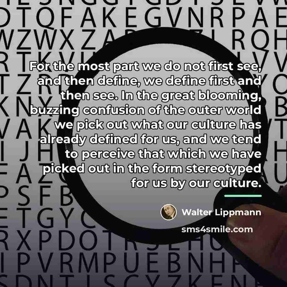 “For the most part we do not first see, and…” quote by Walter Lippmann