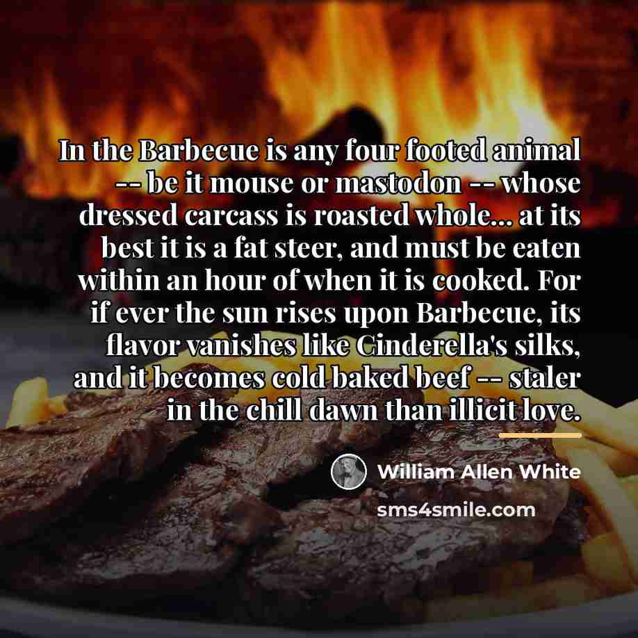 “In the Barbecue is any four footed animal -- be…” quote by William Allen White