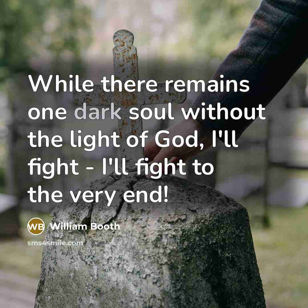 “While there remains one dark soul without the light of…” quote by William Booth