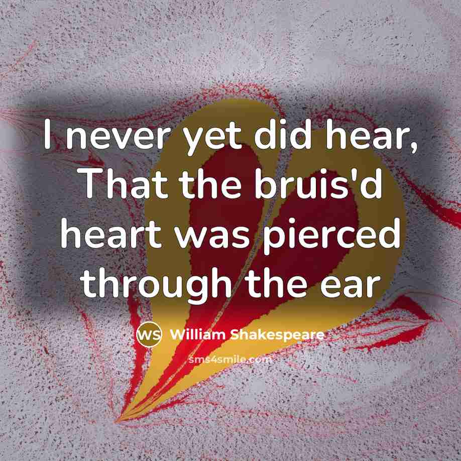 “I never yet did hear, That the bruis'd heart was…” quote by William Shakespeare