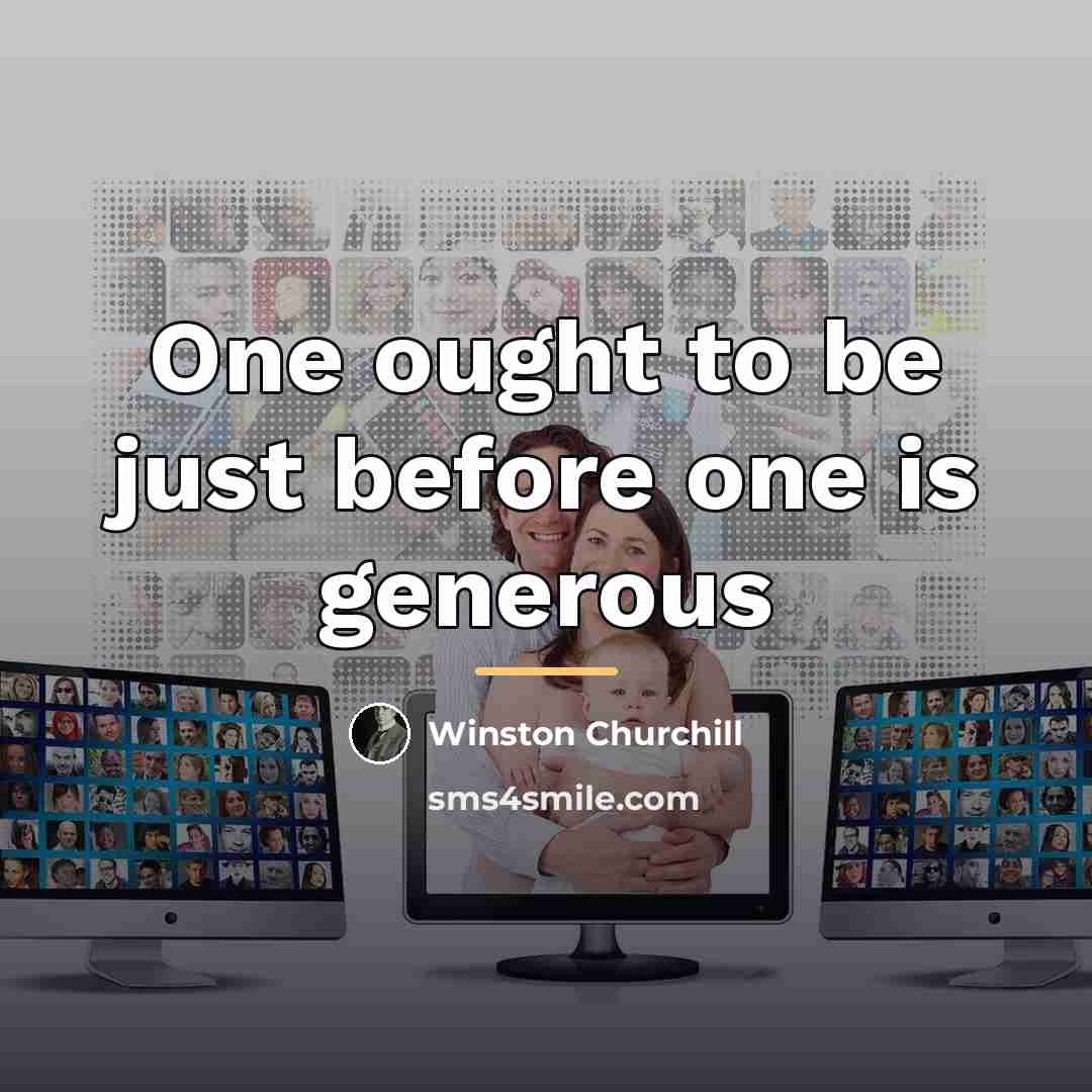 “One ought to be just before one is generous…” quote by Winston Churchill