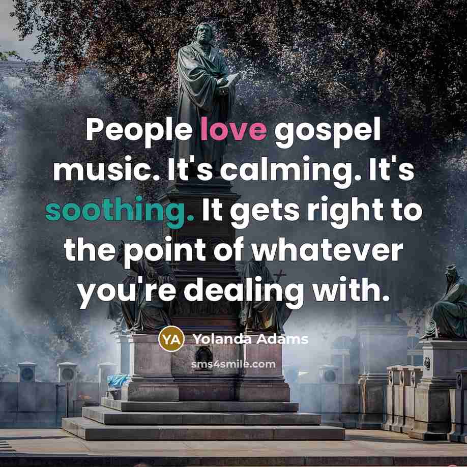 “People love gospel music. It's calming. It's soothing. It gets…” quote by Yolanda Adams
