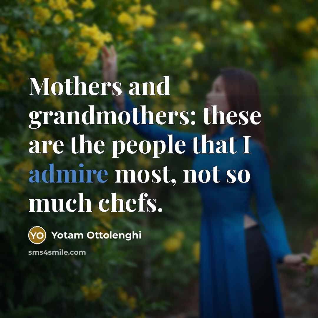“Mothers and grandmothers: these are the people that I admire…” quote by Yotam Ottolenghi