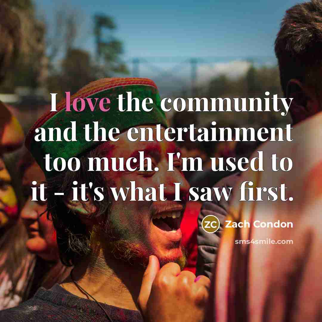 “I love the community and the entertainment too much. I'm…” quote by Zach Condon