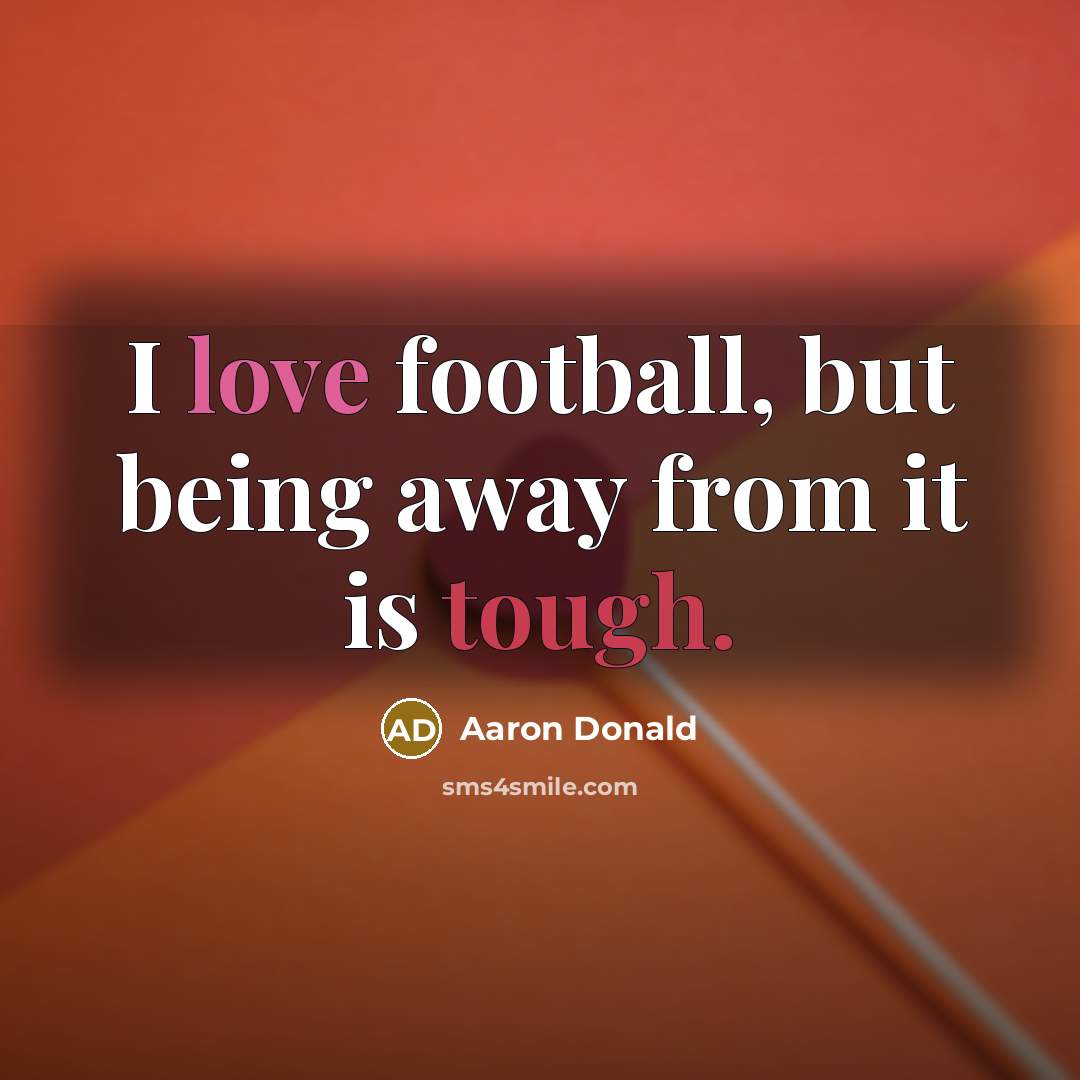 “I love football, but being away from it is tough.” quote by Aaron Donald