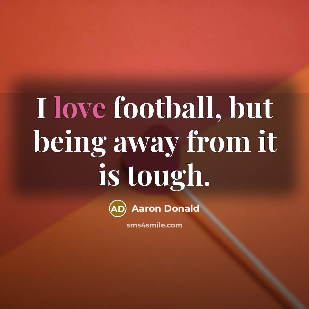 “I love football, but being away from it is tough.…” quote by Aaron Donald