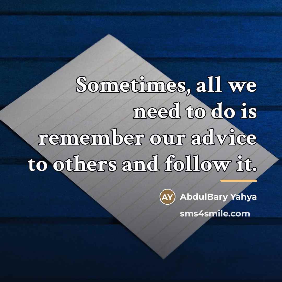 “Sometimes, all we need to do is remember our advice…” quote by AbdulBary Yahya