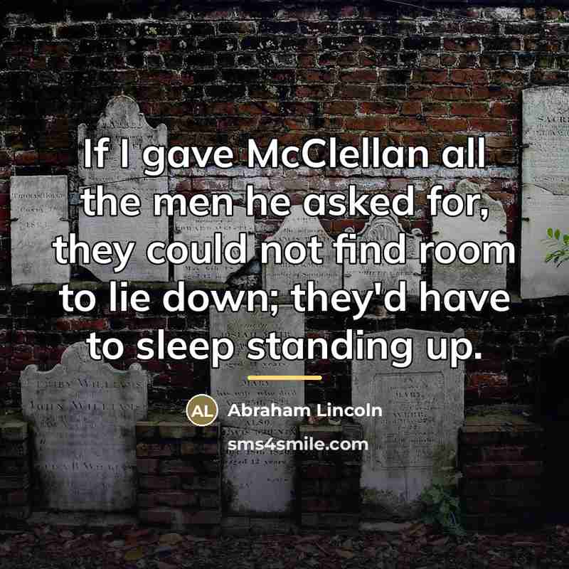 “If I gave McClellan all the men he asked for,…” quote by Abraham Lincoln