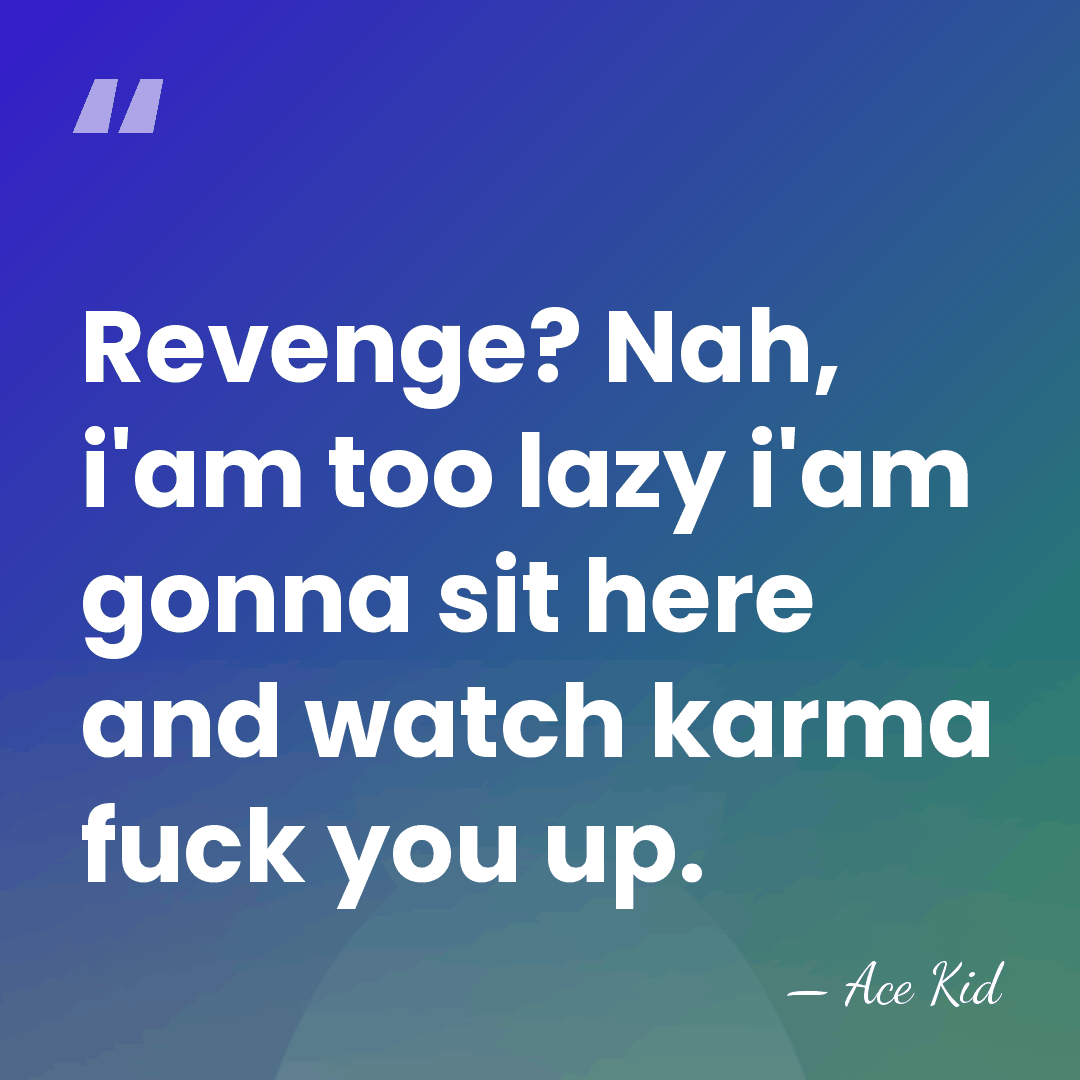 Revenge? Nah, i'am too lazy i'am gonna sit here and watch karma&hellip; - Ace Kid