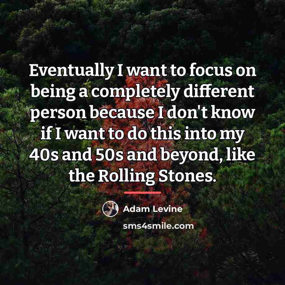 “Eventually I want to focus on being a completely different…” quote by Adam Levine