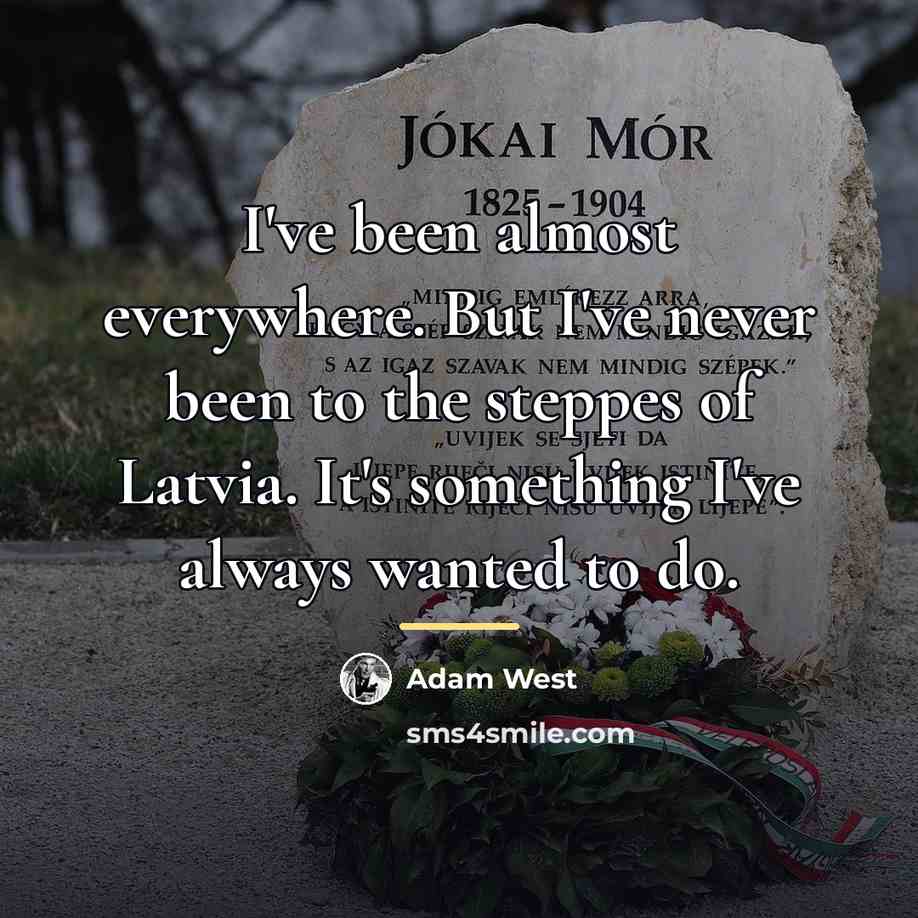 “I've been almost everywhere. But I've never been to the…” quote by Adam West