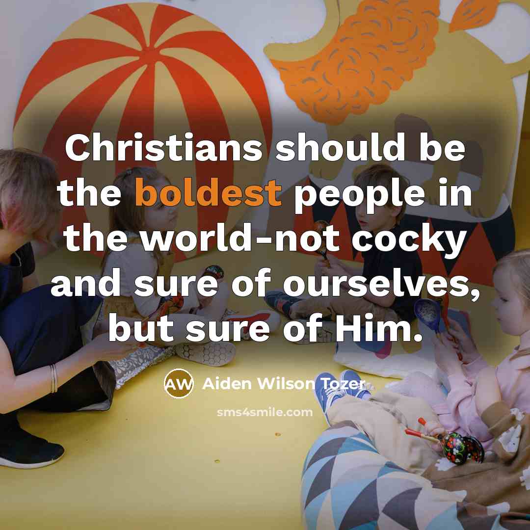 “Christians should be the boldest people in the world-not cocky…” quote by Aiden Wilson Tozer