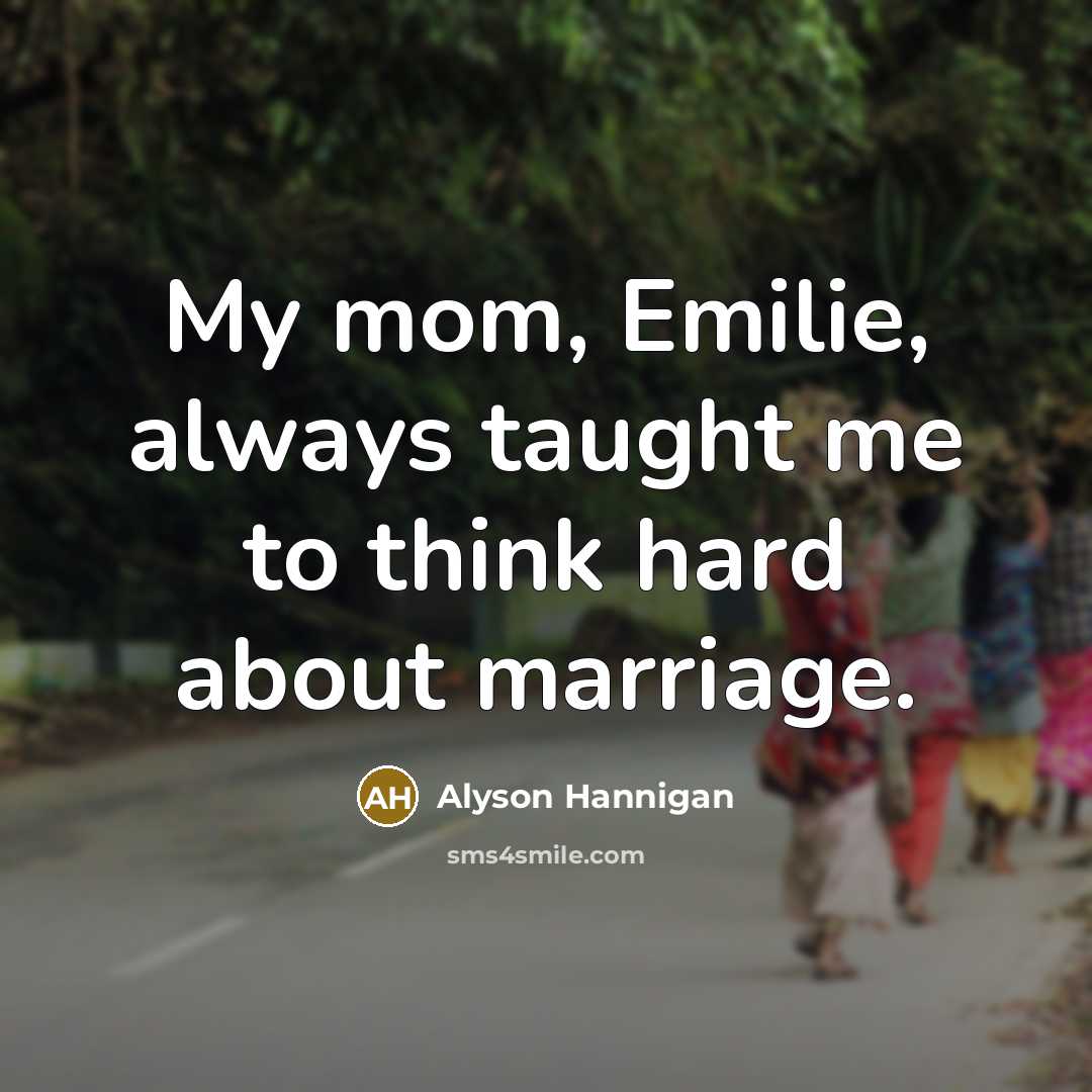 “My mom, Emilie, always taught me to think hard about…” quote by Alyson Hannigan