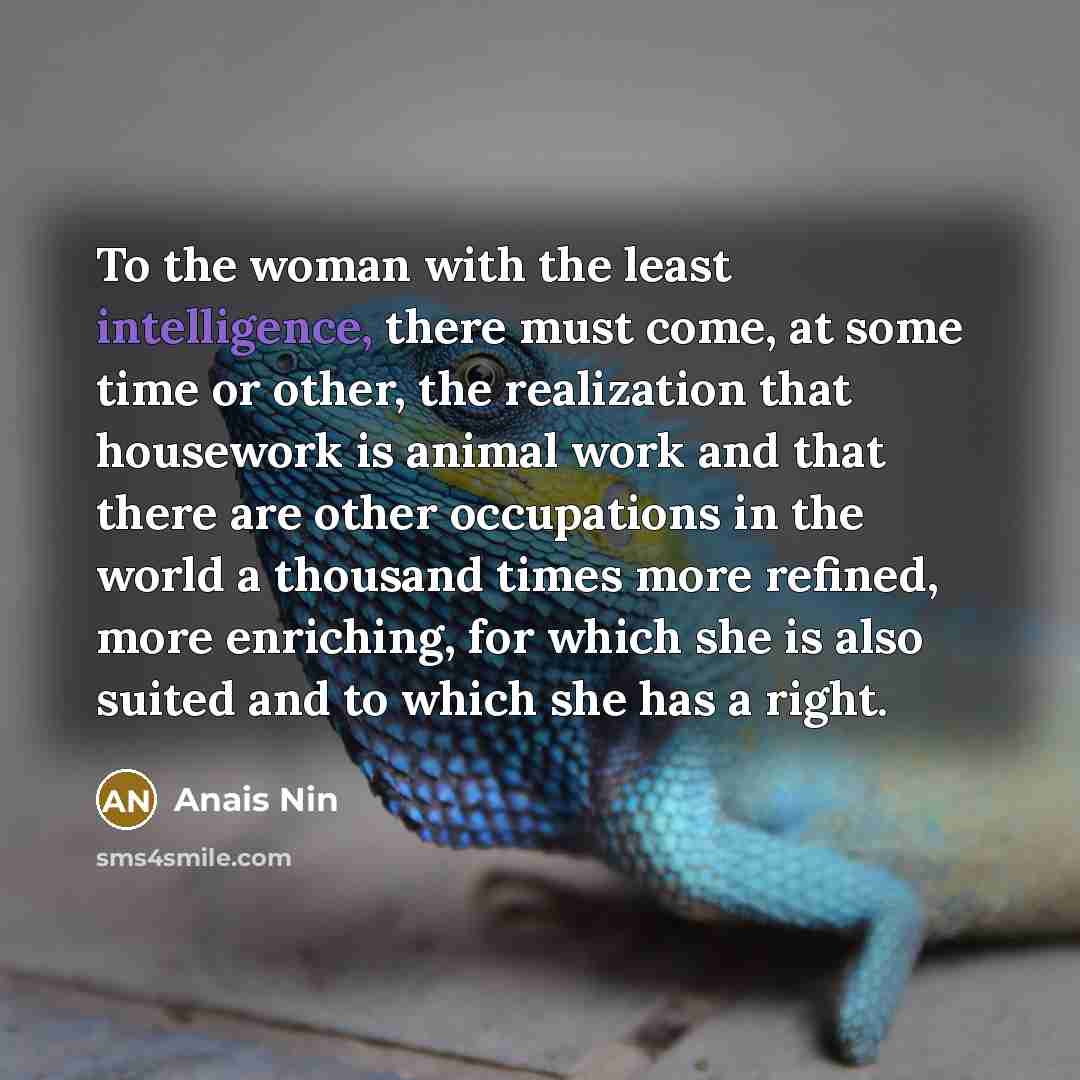 “To the woman with the least intelligence, there must come,…” quote by Anais Nin