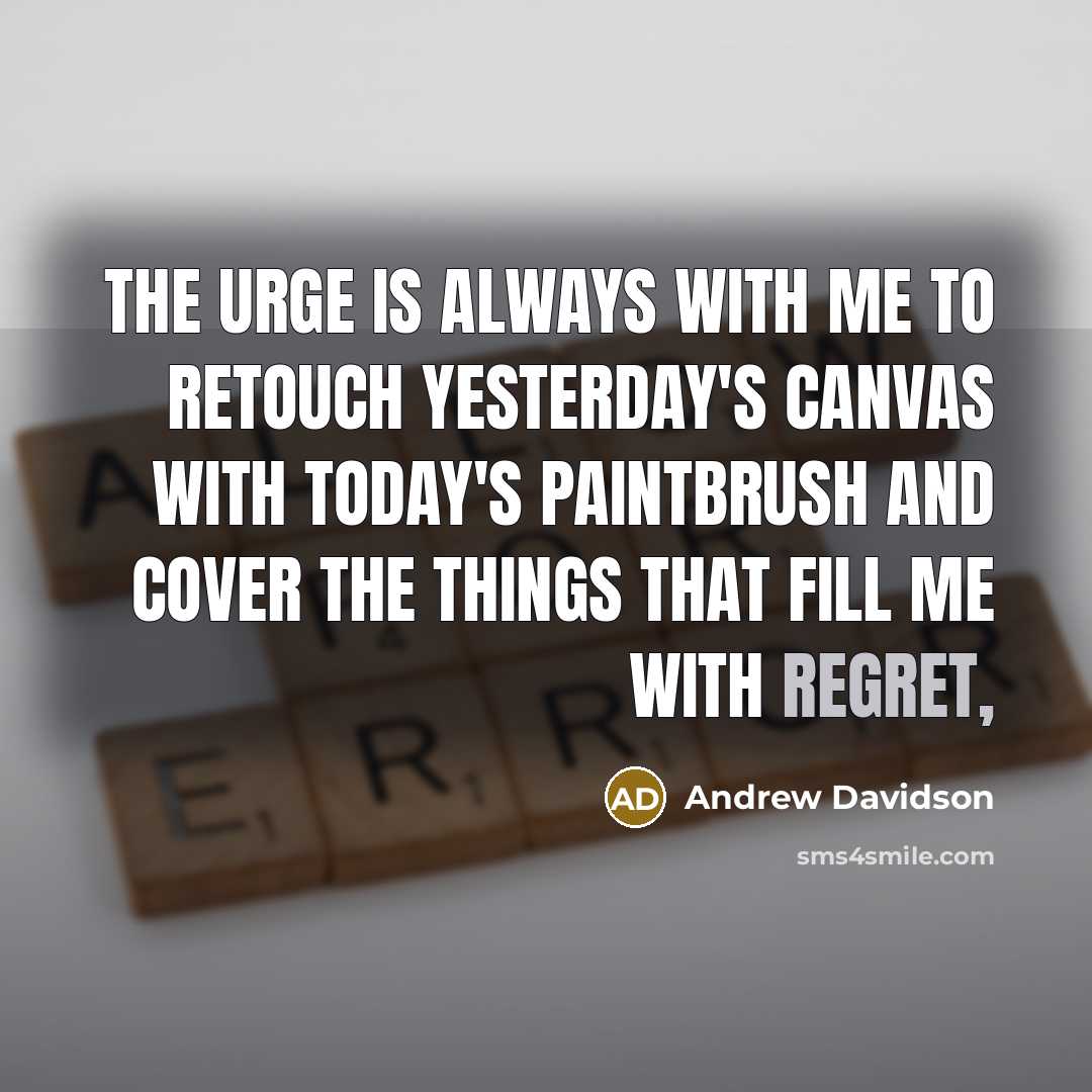 “The urge is always with me to retouch yesterday's canvas…” quote by Andrew Davidson