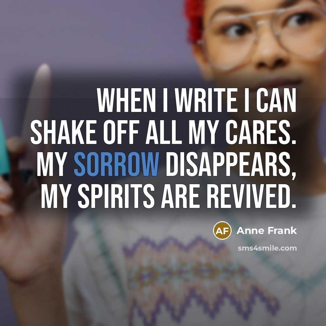 “When I write I can shake off all my cares.…” quote by Anne Frank