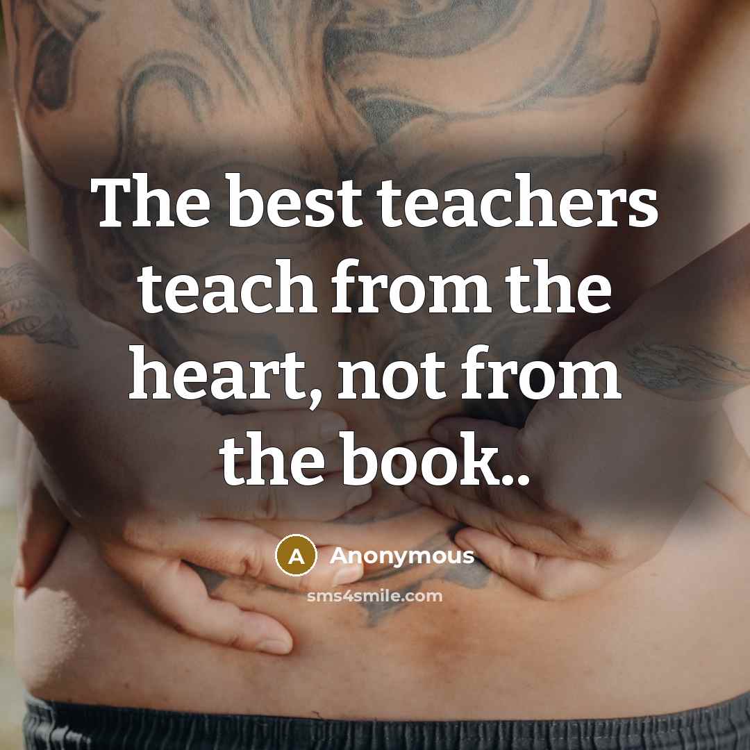 “The best teachers teach from the heart, not from the…” quote by Anonymous