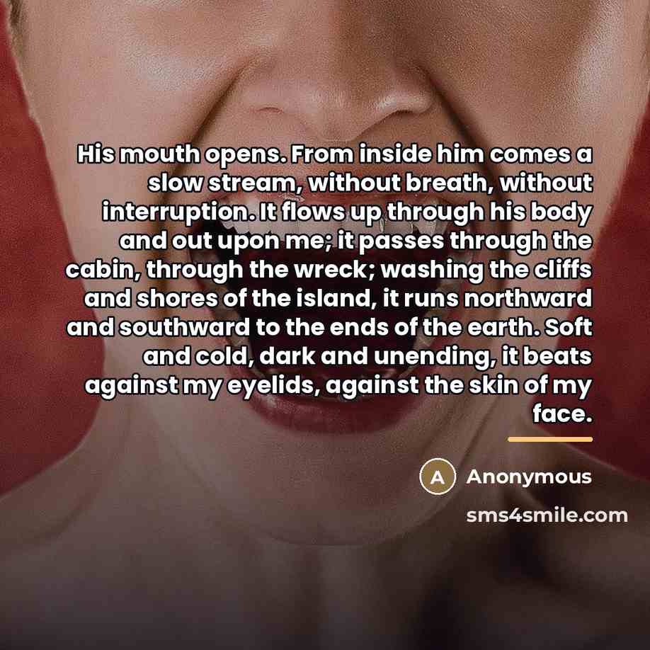 “His mouth opens. From inside him comes a slow stream,…” quote by Anonymous