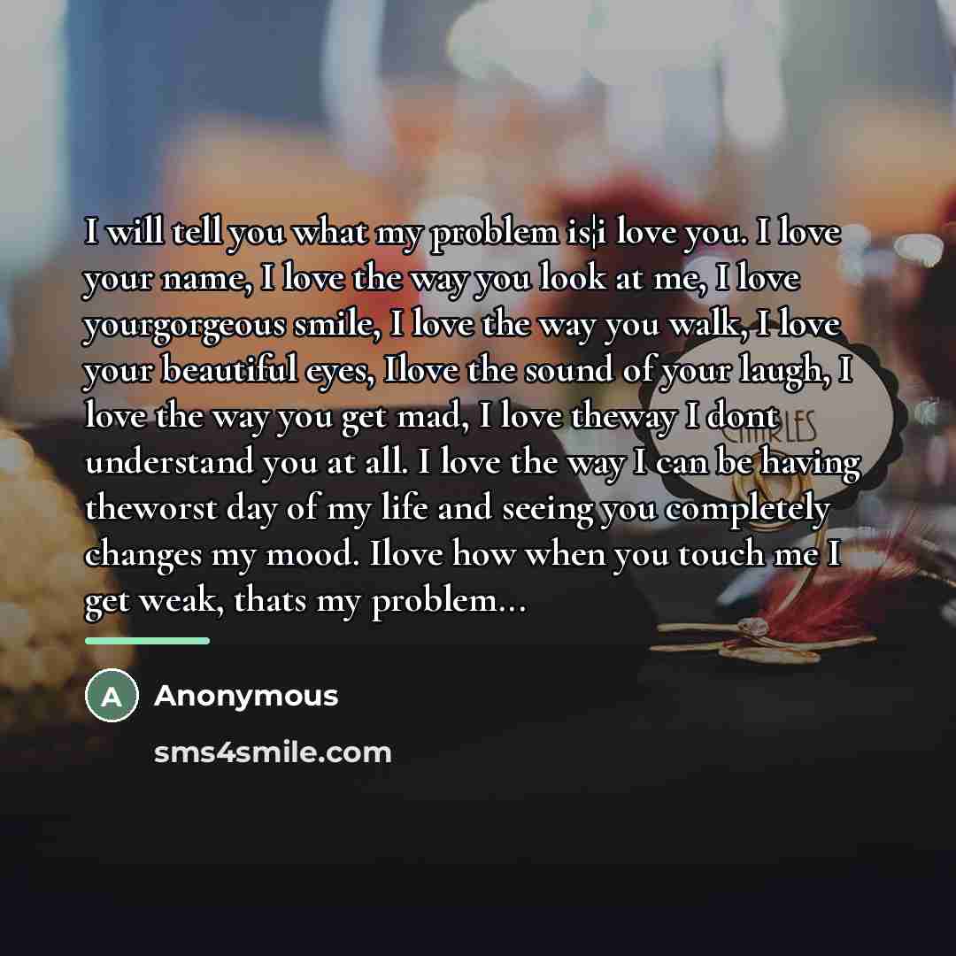 “I will tell you what my problem is¦i love you.…” quote by Anonymous