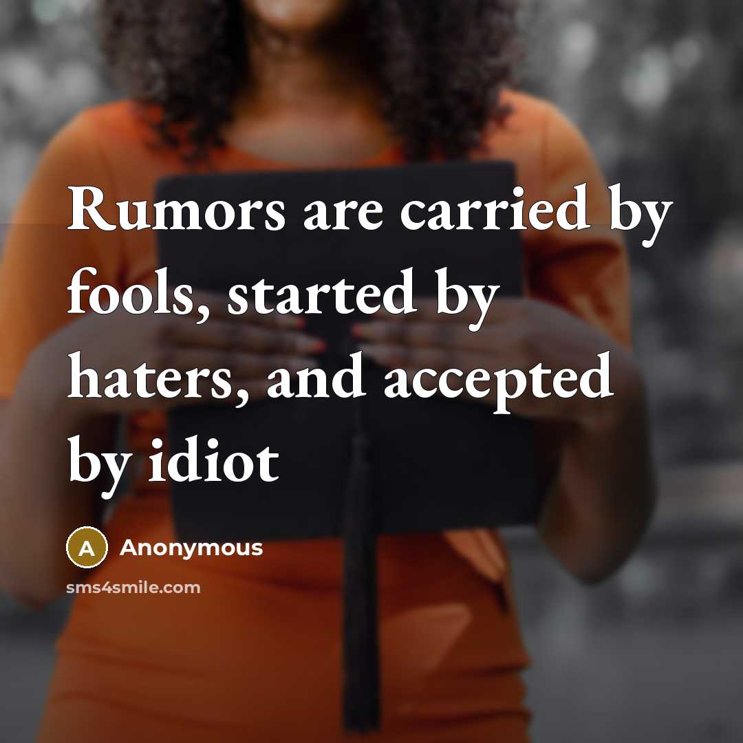 “Rumors are carried by fools, started by haters, and accepted…” quote by Anonymous
