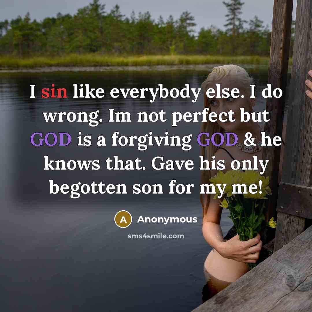“I sin like everybody else. I do wrong. Im not perfect but GOD is a forgiving GOD & he knows that. Gave his only begotten son for my me!” quote by Anonymous