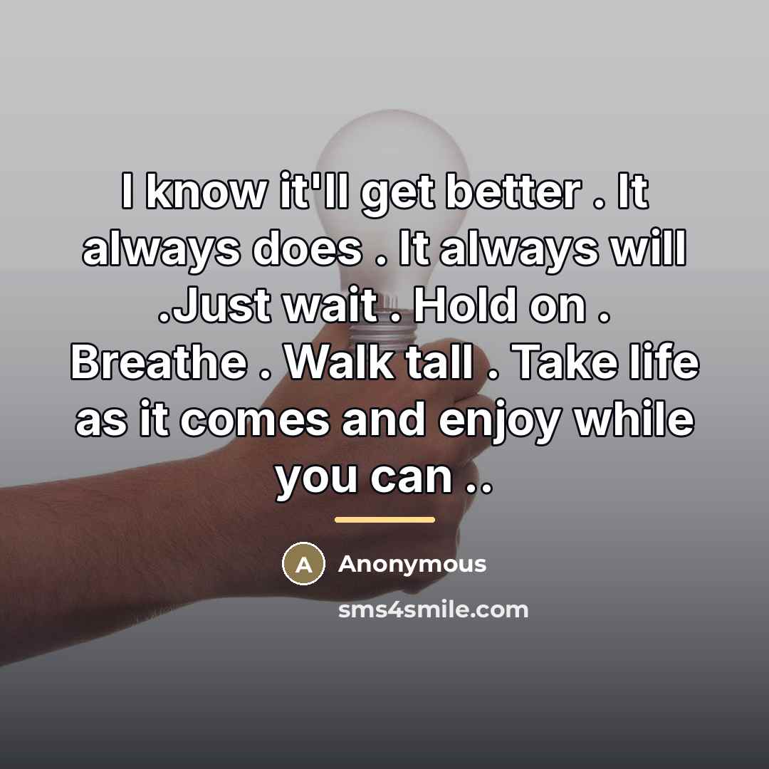 “I know it'll get better . It always does .…” quote by Anonymous