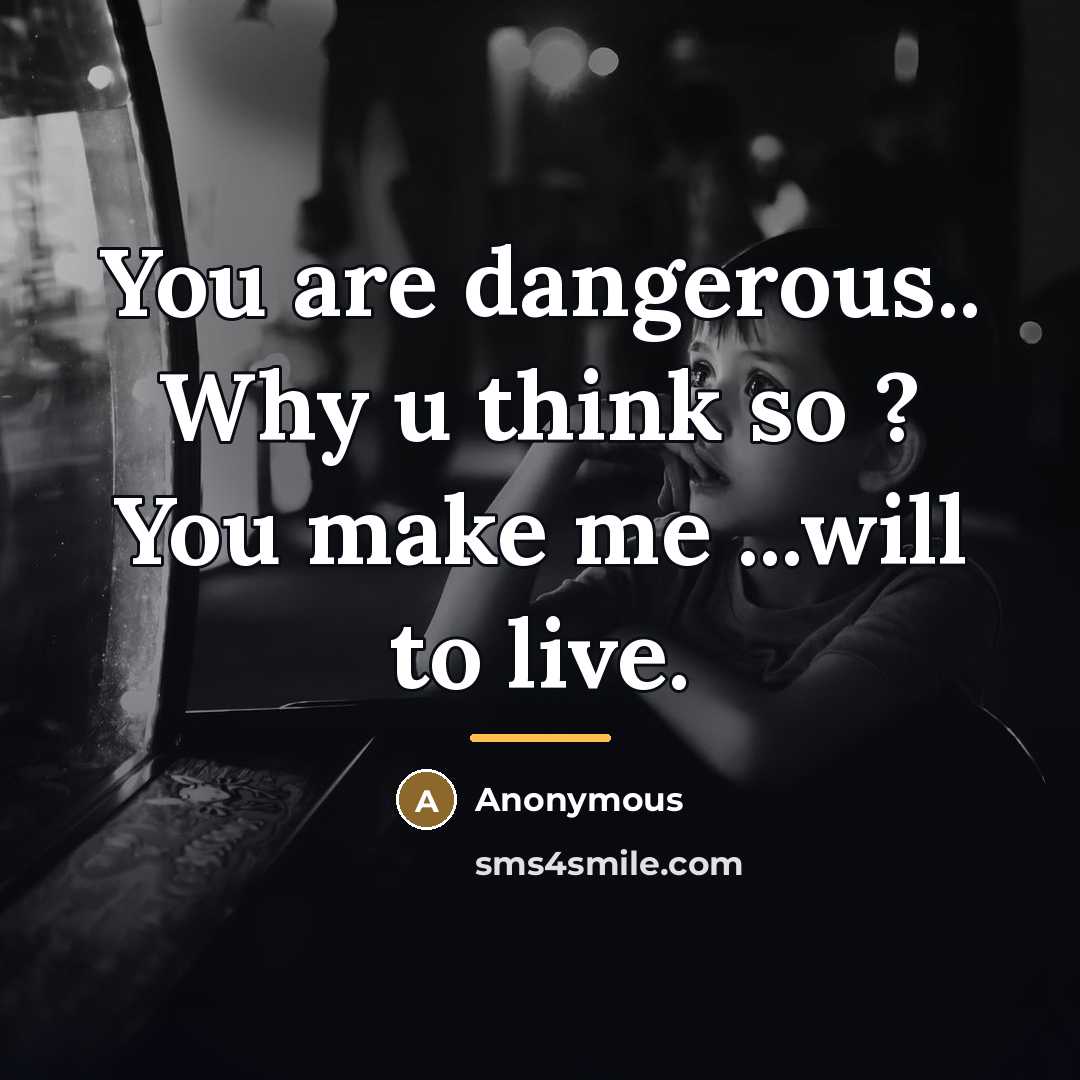 “You are dangerous.. Why u think so ? You make…” quote by Anonymous