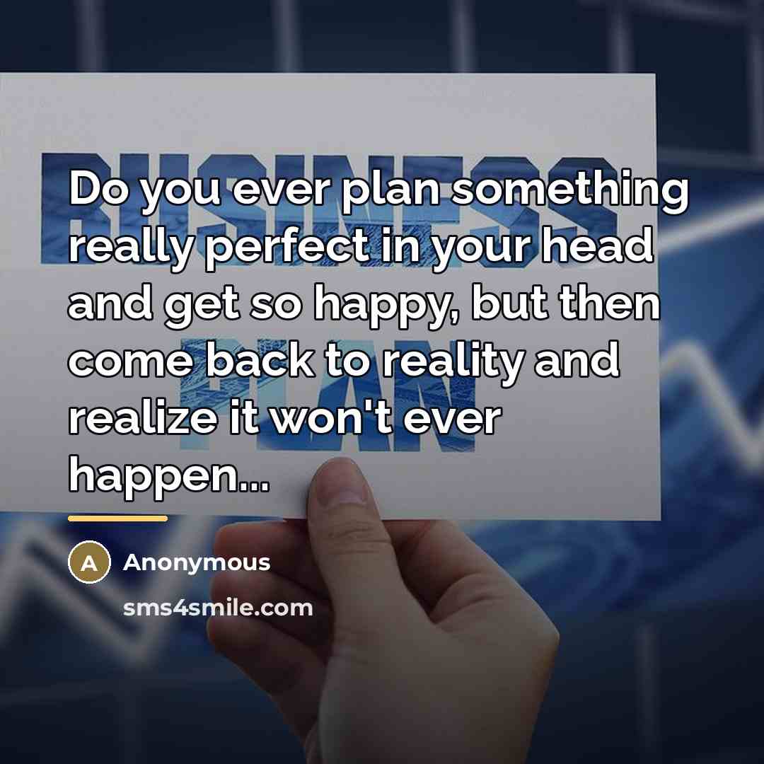 “Do you ever plan something really perfect in your head…” quote by Anonymous