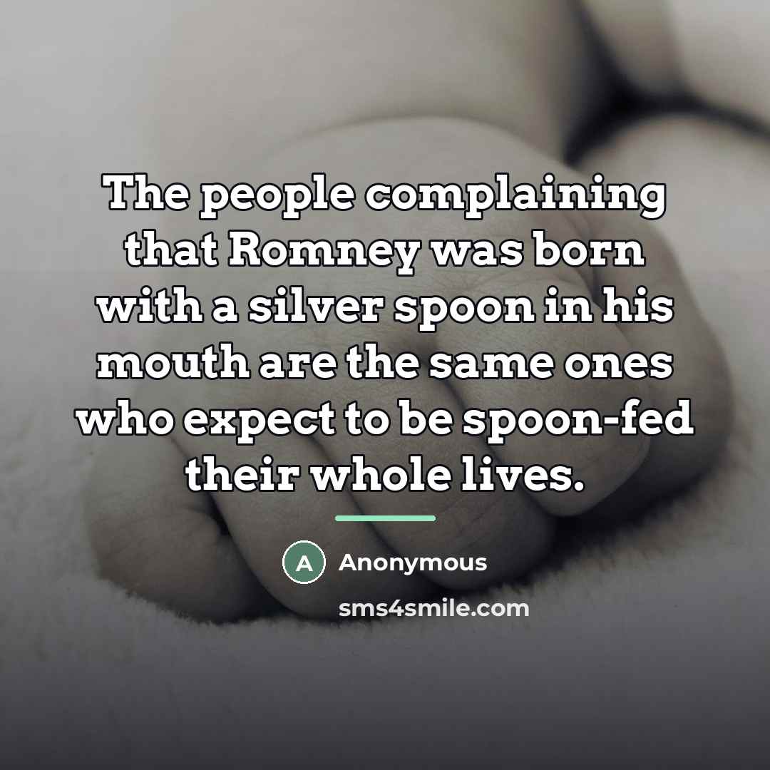 “The people complaining that Romney was born with a silver…” quote by Anonymous