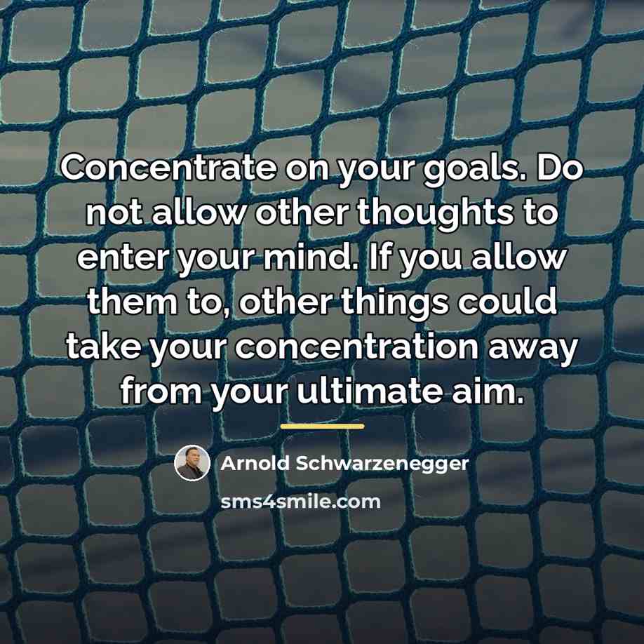 “Concentrate on your goals. Do not allow other thoughts to…” quote by Arnold Schwarzenegger