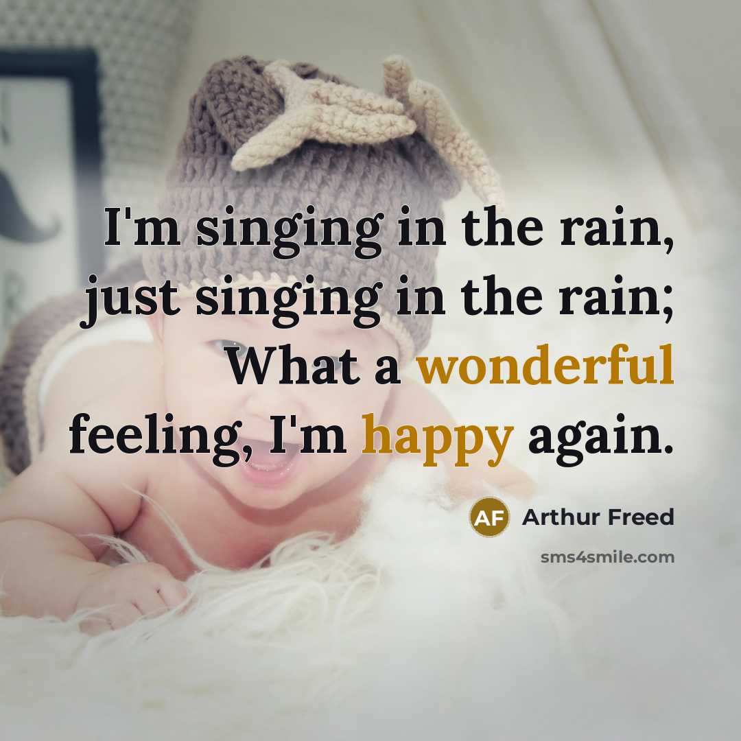 “I'm singing in the rain, just singing in the rain; What a wonderful feeling, I'm happy again.” quote by Arthur Freed