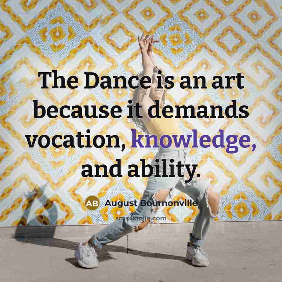 “The Dance is an art because it demands vocation, knowledge,…” quote by August Bournonville