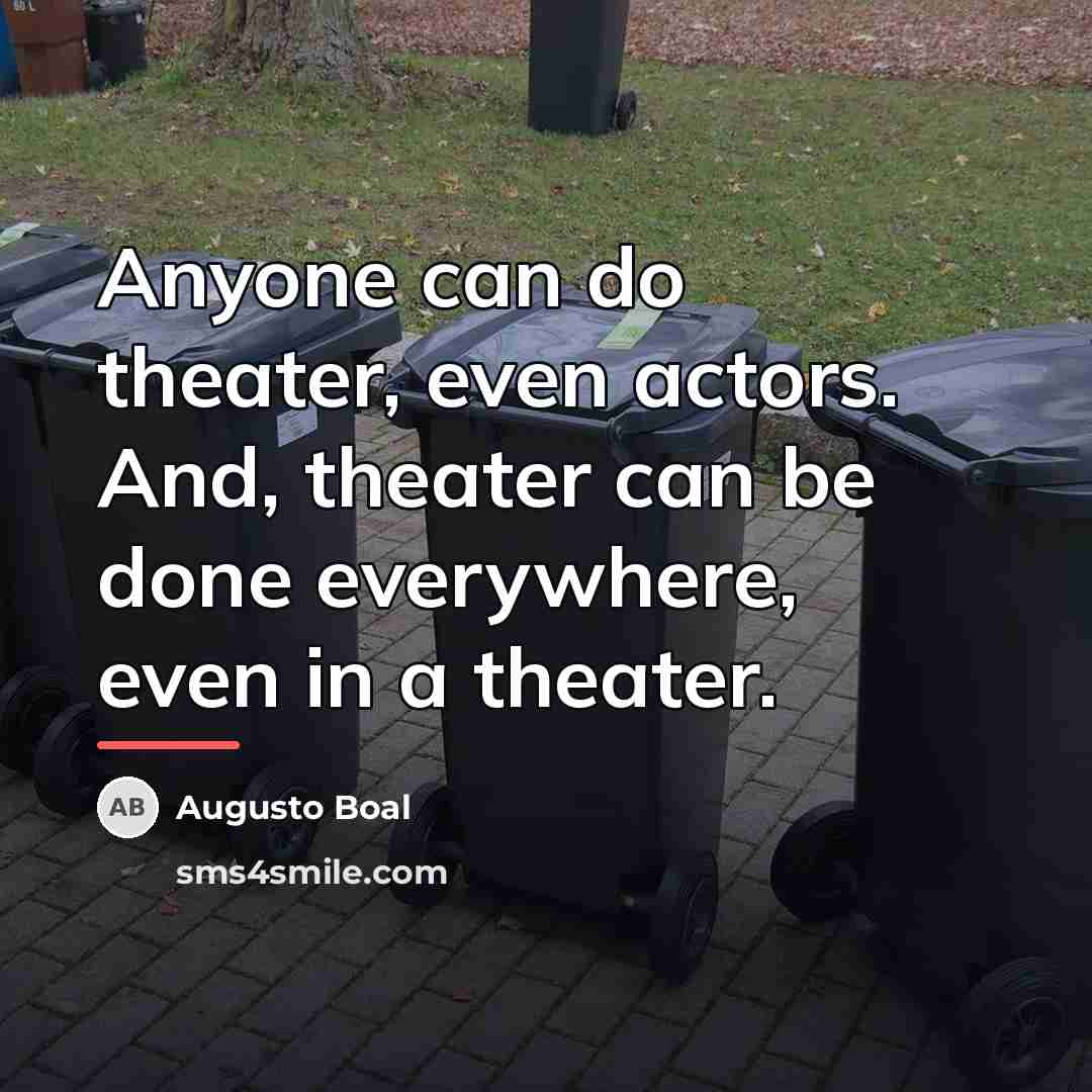 “Anyone can do theater, even actors. And, theater can be…” quote by Augusto Boal