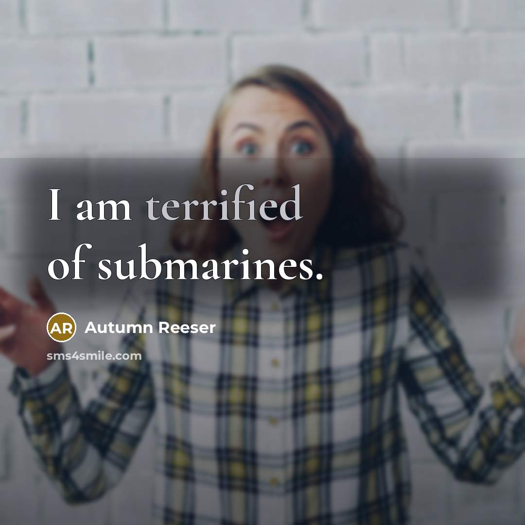“I am terrified of submarines.…” quote by Autumn Reeser