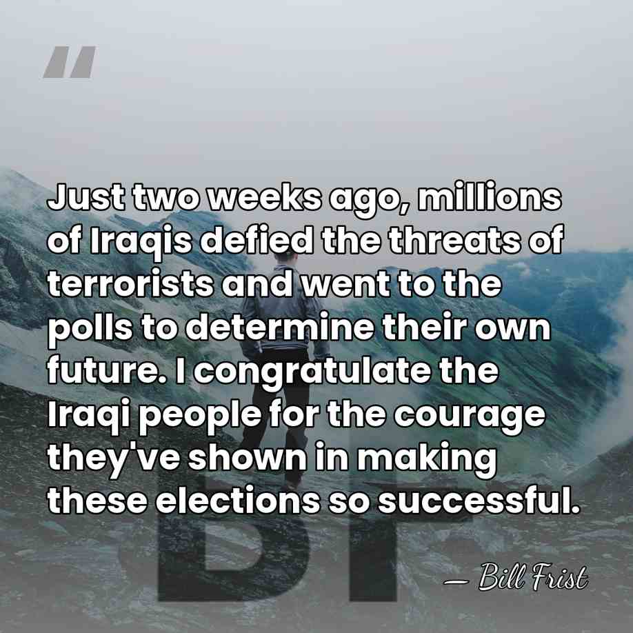 Just two weeks ago, millions of Iraqis defied the threats of terrorists&hellip; - Bill Frist