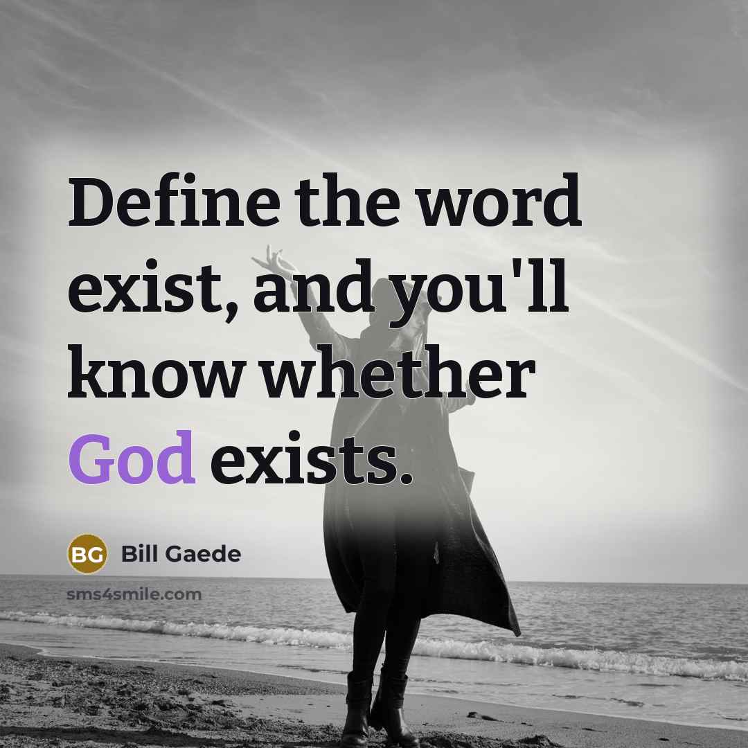“Define the word exist, and you'll know whether God exists.” quote by Bill Gaede