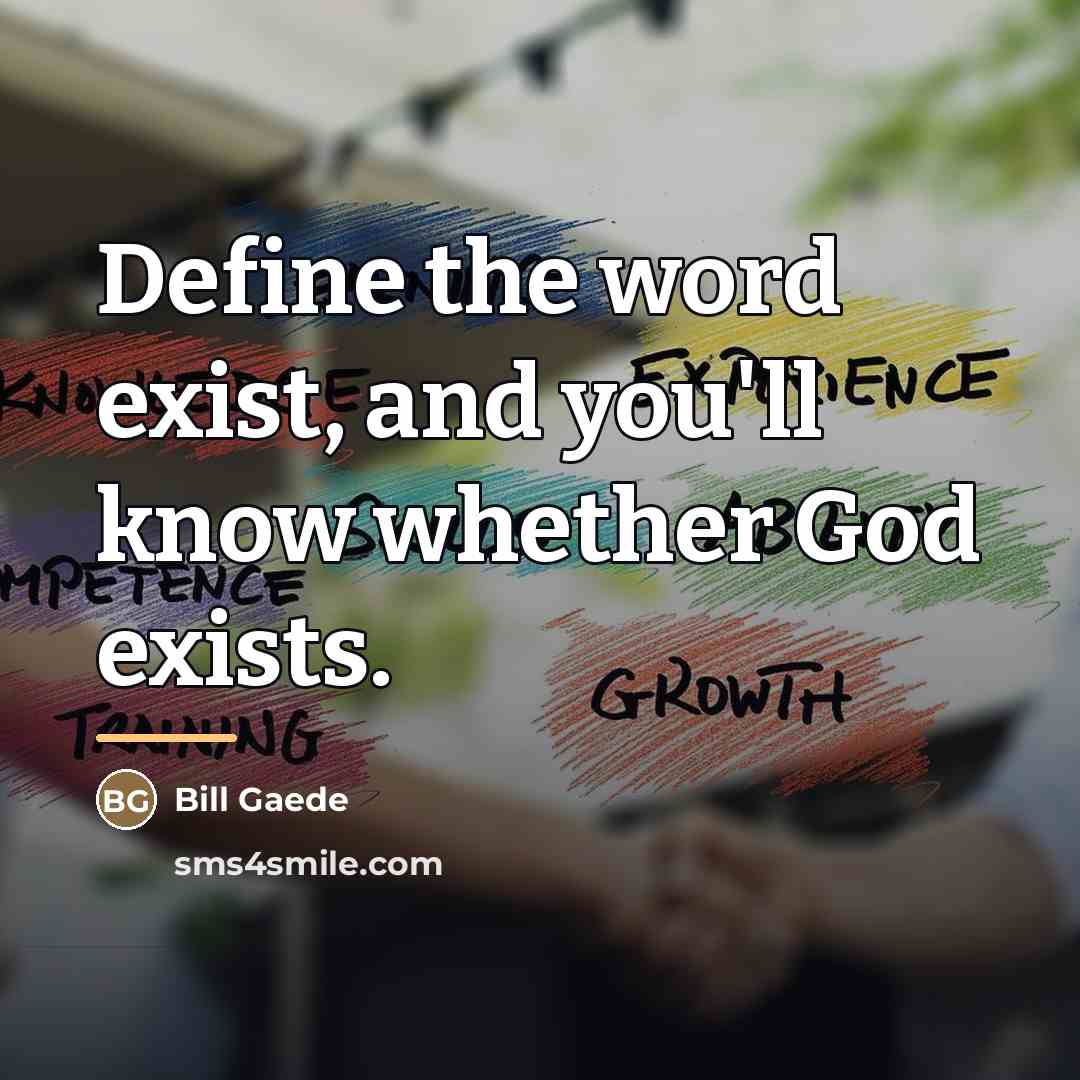 “Define the word exist, and you'll know whether God exists.…” quote by Bill Gaede