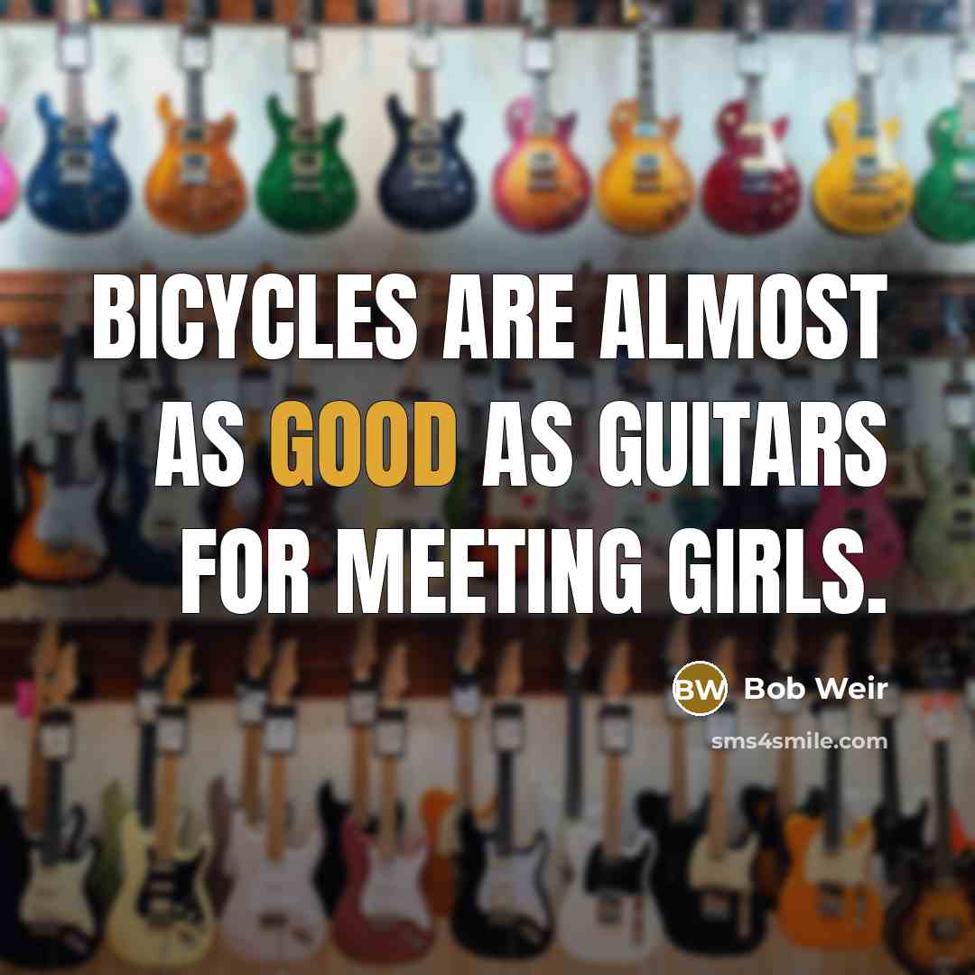 “Bicycles are almost as good as guitars for meeting girls.…” quote by Bob Weir